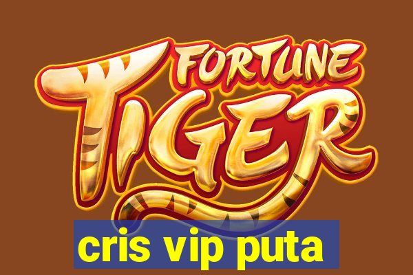 cris vip puta